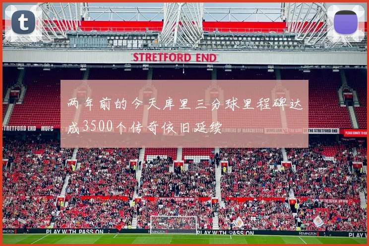 两年前的今天库里三分球里程碑达成3500个传奇依旧延续