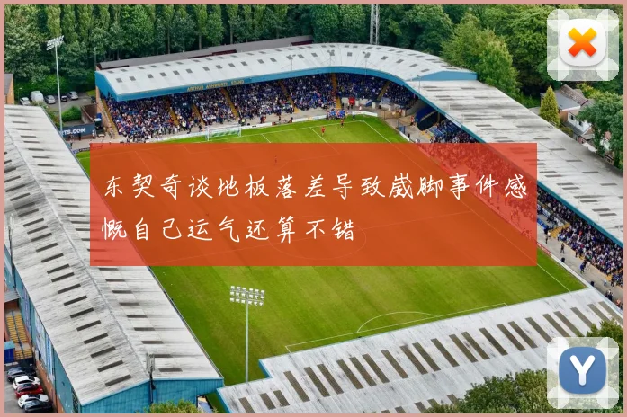 东契奇谈地板落差导致崴脚事件感慨自己运气还算不错