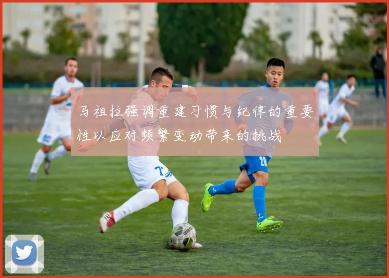 马祖拉强调重建习惯与纪律的重要性以应对频繁变动带来的挑战